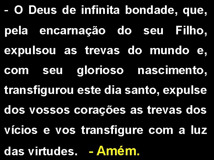 - O Deus de infinita bondade, que, pela encarnação do seu Filho, expulsou as