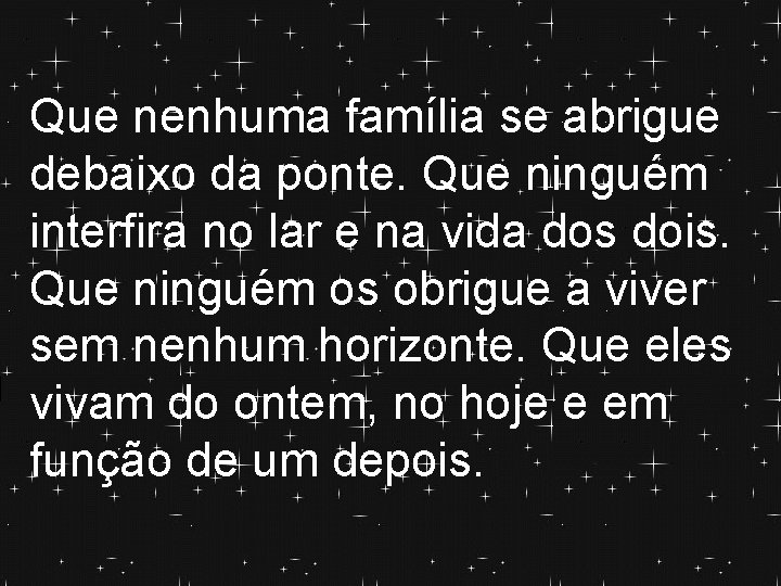 Que nenhuma família se abrigue debaixo da ponte. Que ninguém interfira no lar e