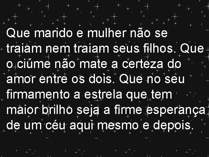 Que marido e mulher não se traiam nem traiam seus filhos. Que o ciúme