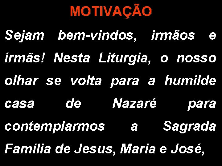 MOTIVAÇÃO Sejam bem-vindos, irmãos e irmãs! Nesta Liturgia, o nosso olhar se volta para