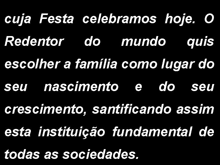 cuja Festa celebramos hoje. O Redentor do mundo quis escolher a família como lugar