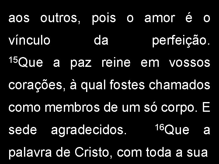 aos outros, pois o amor é o vínculo 15 Que da perfeição. a paz