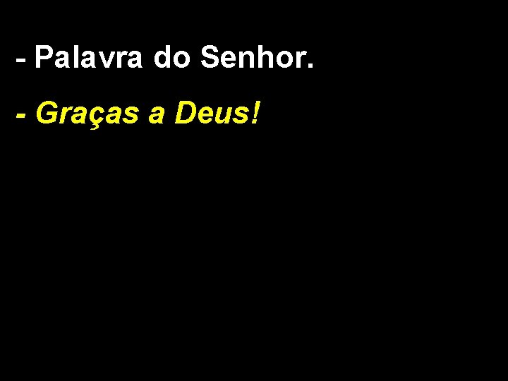 - Palavra do Senhor. - Graças a Deus! 