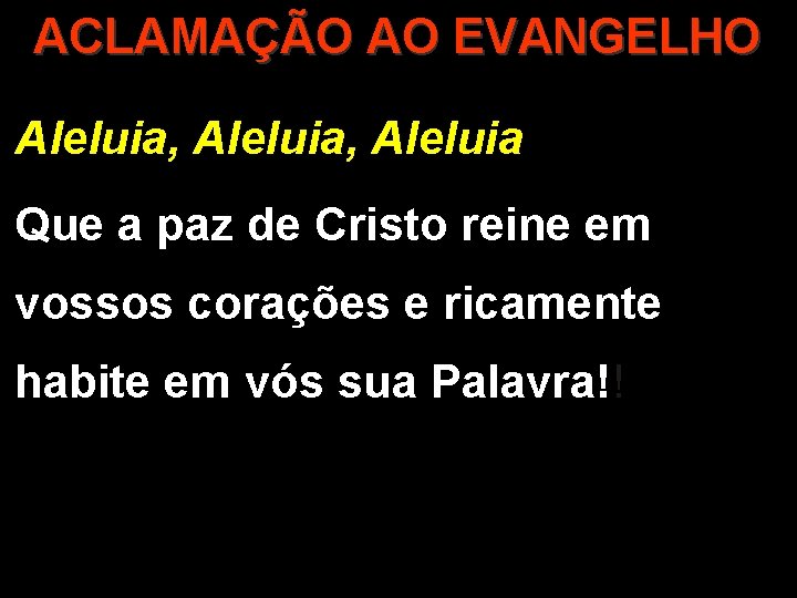 ACLAMAÇÃO AO EVANGELHO Aleluia, Aleluia Que a paz de Cristo reine em vossos corações