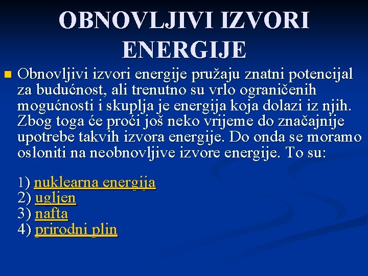 OBNOVLJIVI IZVORI ENERGIJE n Obnovljivi izvori energije pružaju znatni potencijal za budućnost, ali trenutno