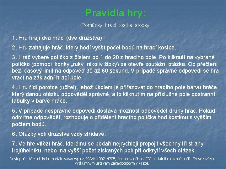 Pravidla hry: Pomůcky: hrací kostka, stopky 1. Hru hrají dva hráči (dvě družstva). 2.
