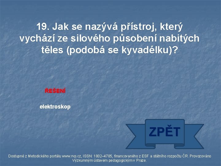 19. Jak se nazývá přístroj, který vychází ze silového působení nabitých těles (podobá se