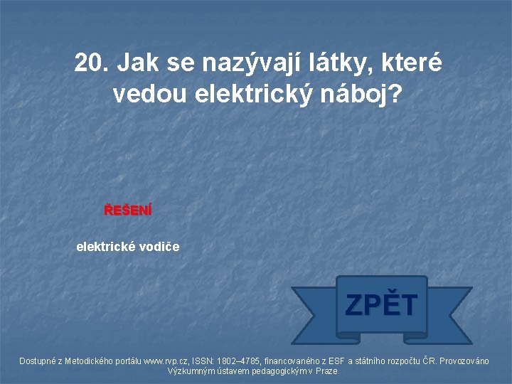 20. Jak se nazývají látky, které vedou elektrický náboj? ŘEŠENÍ elektrické vodiče ZPĚT Dostupné