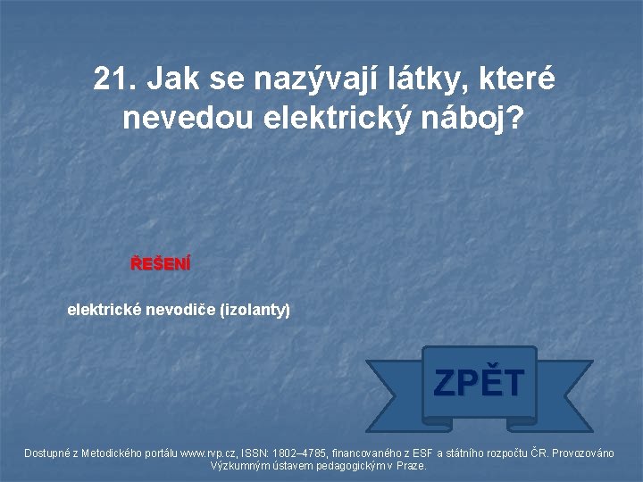 21. Jak se nazývají látky, které nevedou elektrický náboj? ŘEŠENÍ elektrické nevodiče (izolanty) ZPĚT