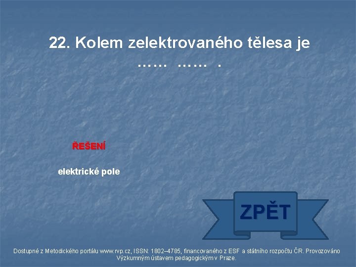 22. Kolem zelektrovaného tělesa je …… ……. ŘEŠENÍ elektrické pole ZPĚT Dostupné z Metodického