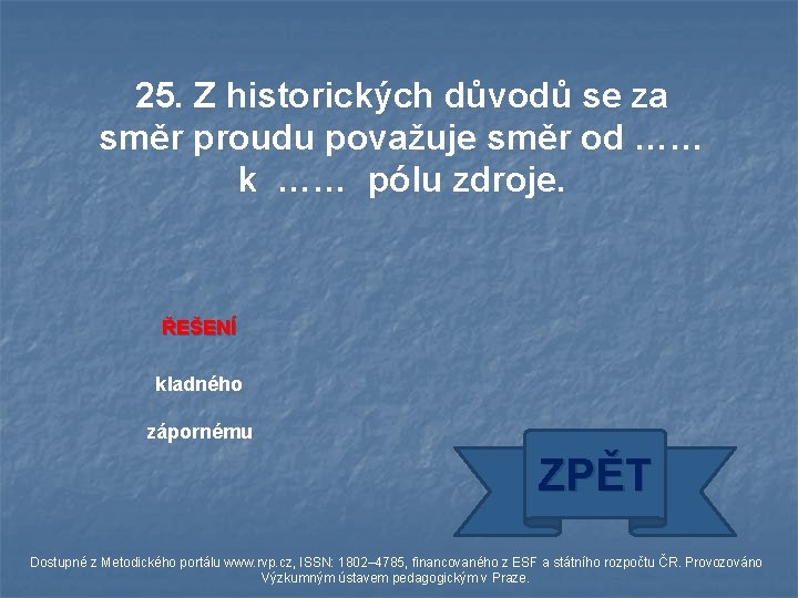 25. Z historických důvodů se za směr proudu považuje směr od …… k ……
