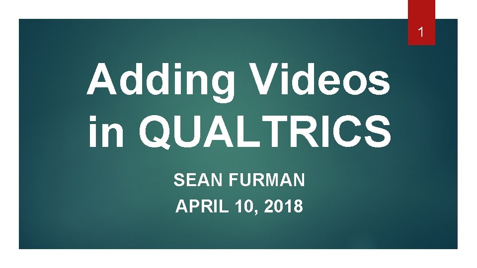 1 Adding Videos in QUALTRICS SEAN FURMAN APRIL 10, 2018 