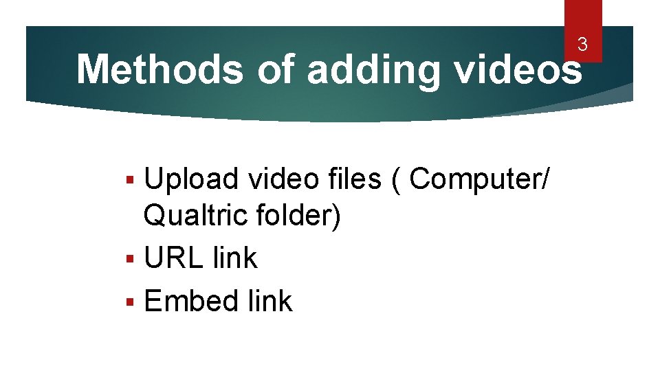 3 Methods of adding videos § Upload video files ( Computer/ Qualtric folder) §