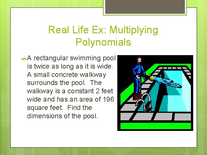 Real Life Ex: Multiplying Polynomials A rectangular swimming pool is twice as long as