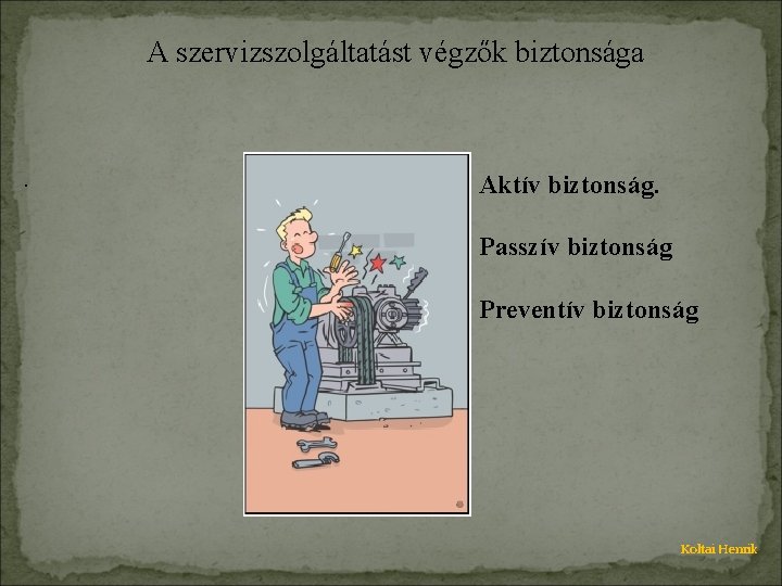 A szervizszolgáltatást végzők biztonsága . Aktív biztonság. Passzív biztonság Preventív biztonság Koltai Henrik 