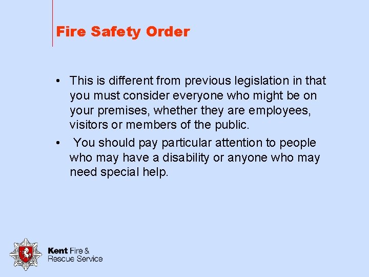 Fire Safety Order • This is different from previous legislation in that you must