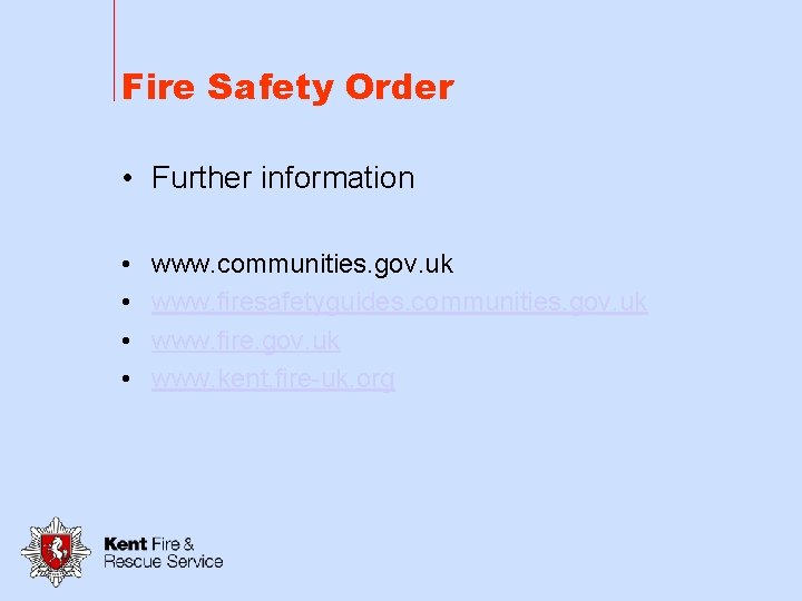 Fire Safety Order • Further information • • www. communities. gov. uk www. firesafetyguides.