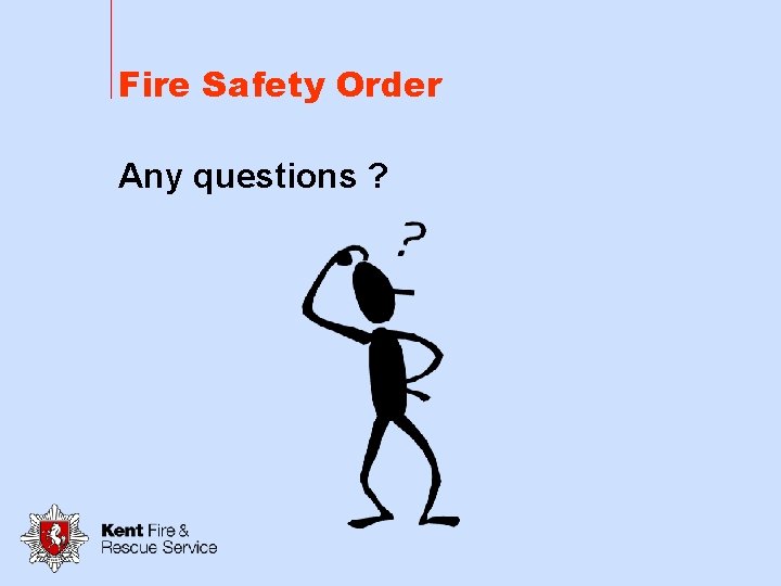 Fire Safety Order Any questions ? 