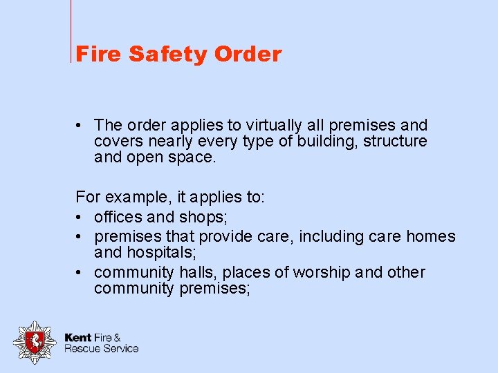 Fire Safety Order • The order applies to virtually all premises and covers nearly