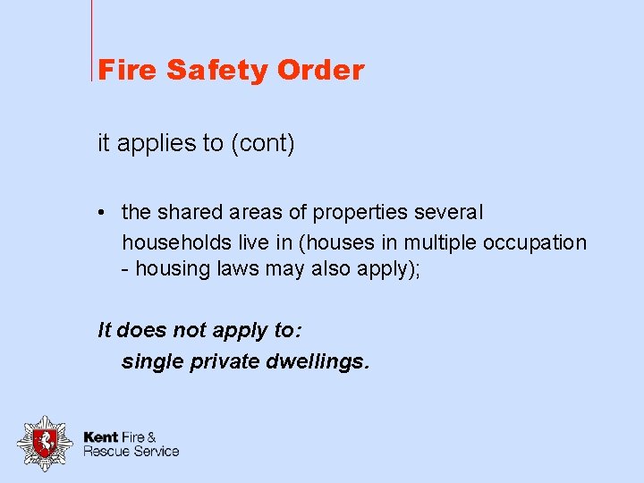 Fire Safety Order it applies to (cont) • the shared areas of properties several