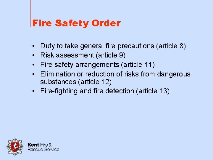 Fire Safety Order • • Duty to take general fire precautions (article 8) Risk