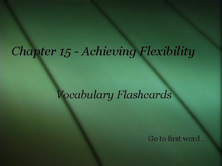 Chapter 15 - Achieving Flexibility Vocabulary Flashcards Go to first word… 