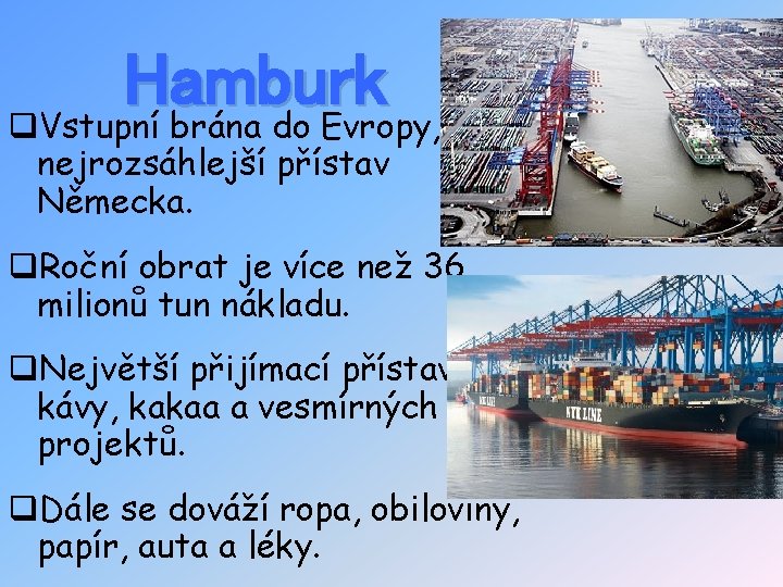 Hamburk q. Vstupní brána do Evropy, nejrozsáhlejší přístav Německa. q. Roční obrat je více