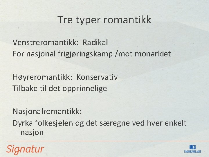 Tre typer romantikk Venstreromantikk: Radikal For nasjonal frigjøringskamp /mot monarkiet Høyreromantikk: Konservativ Tilbake til