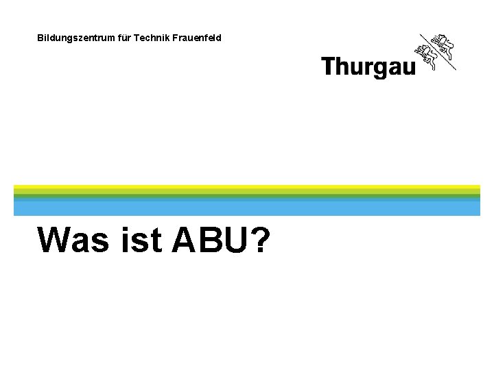 Bildungszentrum für Technik Frauenfeld Was ist ABU? 