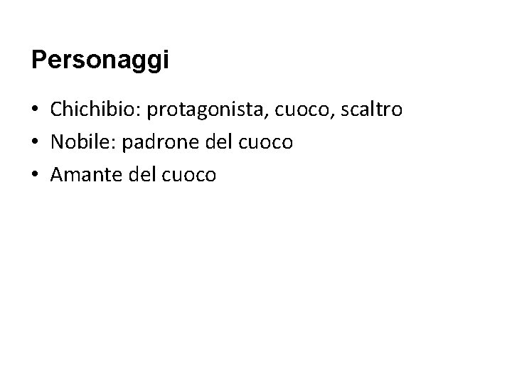 Personaggi • Chichibio: protagonista, cuoco, scaltro • Nobile: padrone del cuoco • Amante del Personaggi • Chichibio: protagonista, cuoco, scaltro • Nobile: padrone del cuoco • Amante del