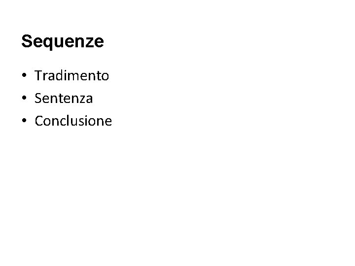 Sequenze • Tradimento • Sentenza • Conclusione Sequenze • Tradimento • Sentenza • Conclusione