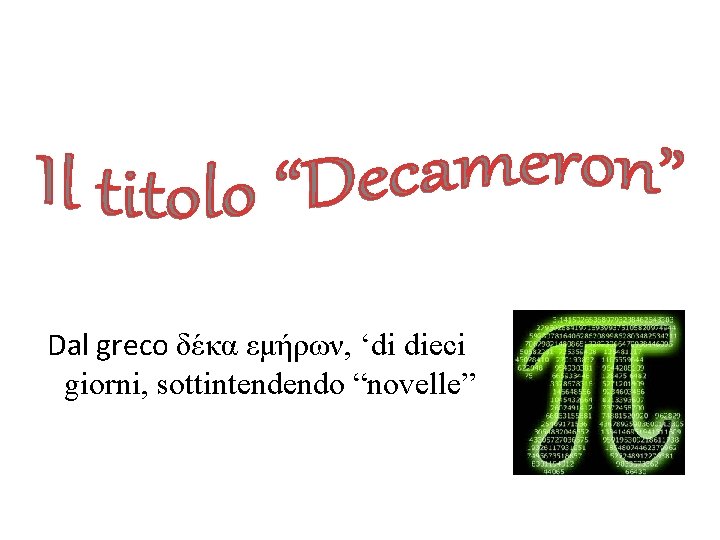 Dal greco δέκα εμήρων, ‘di dieci giorni, sottintendendo “novelle” Dal greco δέκα εμήρων, ‘di dieci giorni, sottintendendo “novelle”