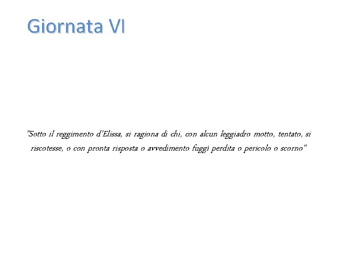 Giornata VI "Sotto il reggimento d'Elissa, si ragiona di chi, con alcun leggiadro motto, Giornata VI "Sotto il reggimento d'Elissa, si ragiona di chi, con alcun leggiadro motto,