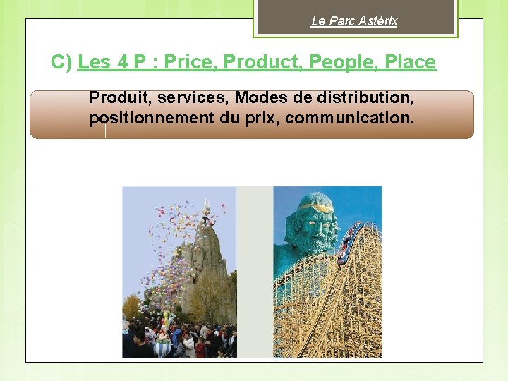 Le Parc Astérix C) Les 4 P : Price, Product, People, Place Produit, services,