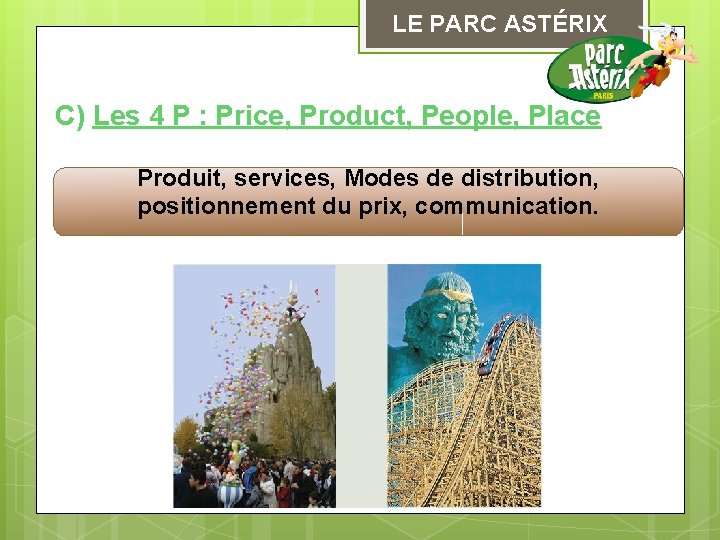 LE PARC ASTÉRIX C) Les 4 P : Price, Product, People, Place Produit, services,