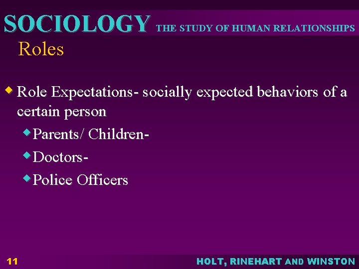 SOCIOLOGY THE STUDY OF HUMAN RELATIONSHIPS Roles w Role Expectations- socially expected behaviors of