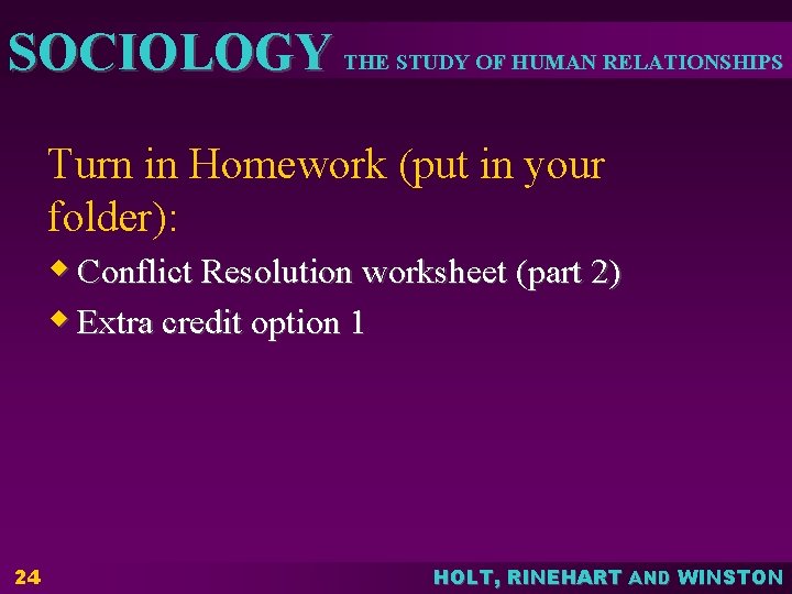 SOCIOLOGY THE STUDY OF HUMAN RELATIONSHIPS Turn in Homework (put in your folder): w