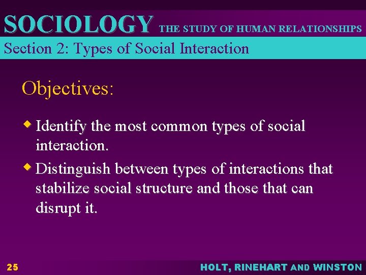 SOCIOLOGY THE STUDY OF HUMAN RELATIONSHIPS Section 2: Types of Social Interaction Objectives: w
