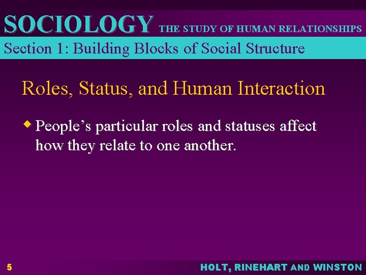 SOCIOLOGY THE STUDY OF HUMAN RELATIONSHIPS Section 1: Building Blocks of Social Structure Roles,