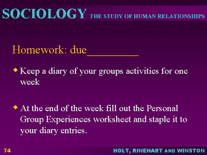 SOCIOLOGY THE STUDY OF HUMAN RELATIONSHIPS Homework: due_____ w Keep a diary of your