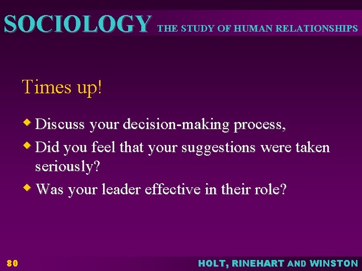 SOCIOLOGY THE STUDY OF HUMAN RELATIONSHIPS Times up! w Discuss your decision-making process, w