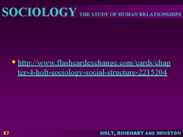 SOCIOLOGY THE STUDY OF HUMAN RELATIONSHIPS w http: //www. flashcardexchange. com/cards/chap ter-4 -holt-sociology-social-structure-2215204 97