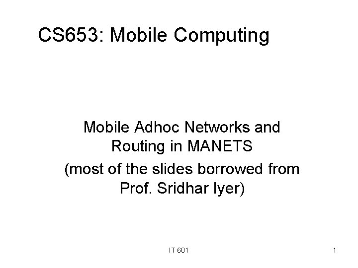 CS 653: Mobile Computing Mobile Adhoc Networks and Routing in MANETS (most of the