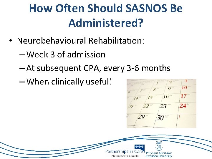 How Often Should SASNOS Be Administered? • Neurobehavioural Rehabilitation: – Week 3 of admission