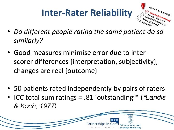 Inter-Rater Reliability • Do different people rating the same patient do so similarly? •