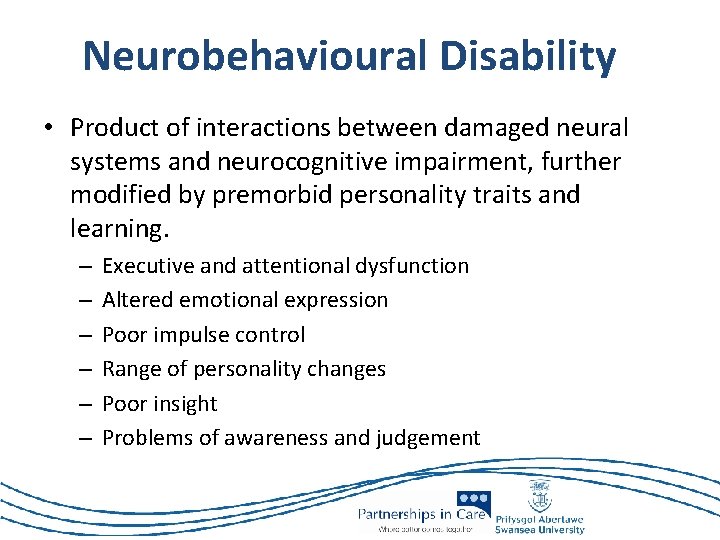 Neurobehavioural Disability • Product of interactions between damaged neural systems and neurocognitive impairment, further