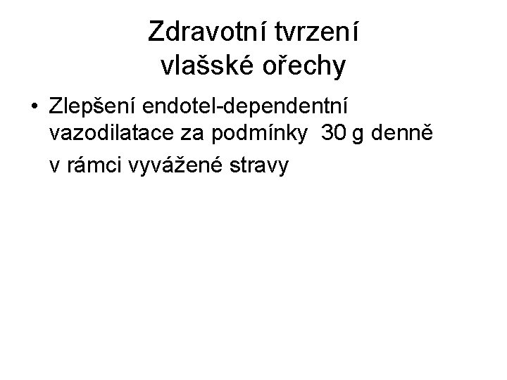 Zdravotní tvrzení vlašské ořechy • Zlepšení endotel-dependentní vazodilatace za podmínky 30 g denně v