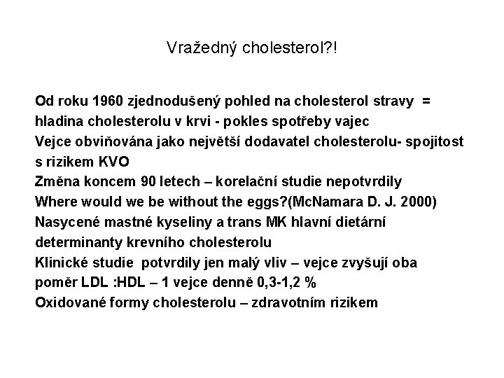 Vražedný cholesterol? ! Od roku 1960 zjednodušený pohled na cholesterol stravy = hladina cholesterolu