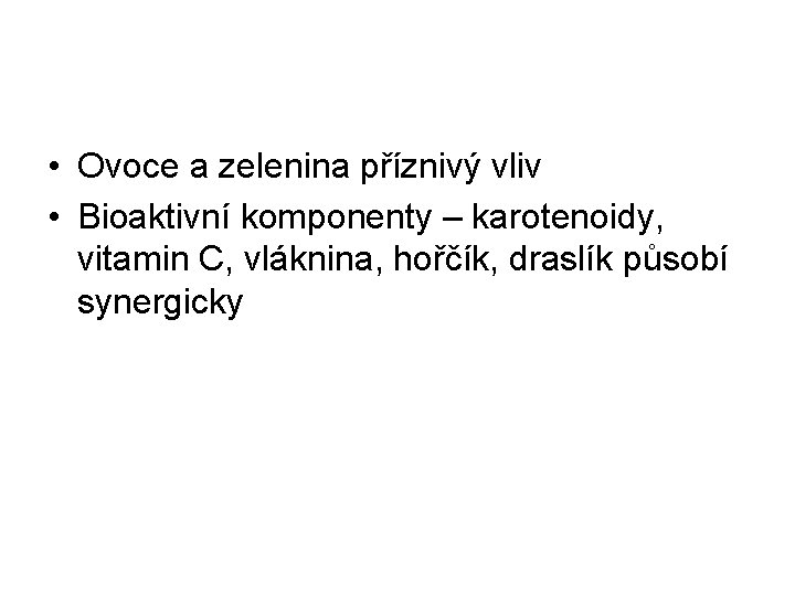  • Ovoce a zelenina příznivý vliv • Bioaktivní komponenty – karotenoidy, vitamin C,