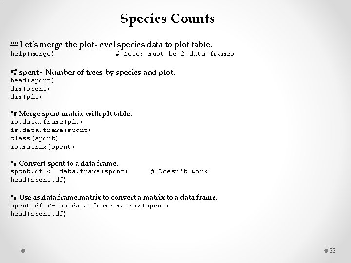Species Counts ## Let's merge the plot-level species data to plot table. help(merge) #